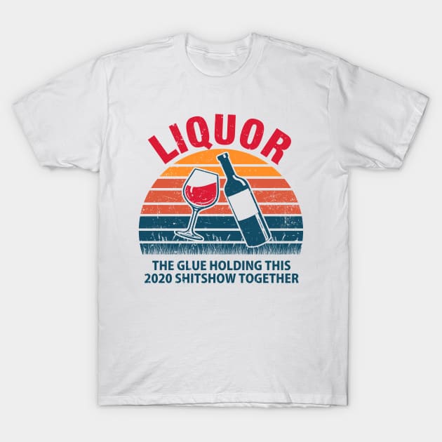 Liquor The Glue Holding This 2020 Shitshow Together Vintage Retro T-Shirt by TMSTORE